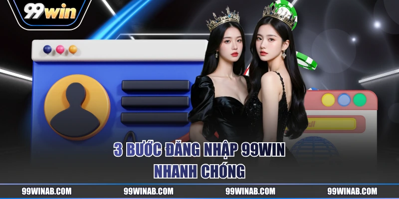 3 bước đăng nhập 99WIN nhanh chóng