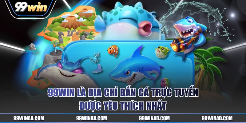 99WIN là địa chỉ bắn cá trực tuyến được yêu thích nhất