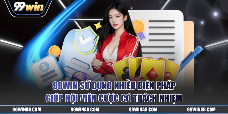 99WIN sử dụng nhiều biện pháp giúp hội viên cược có trách nhiệm